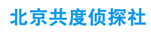 北京侦探公司【合法合规】北京市私家调查-北京共度侦探社